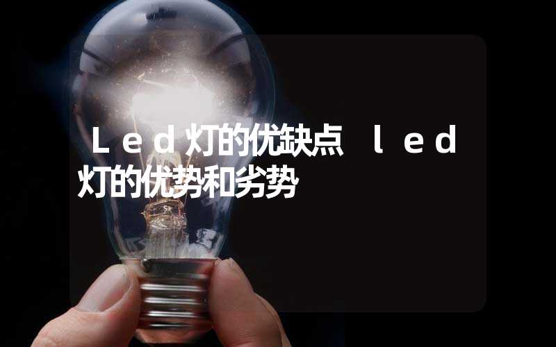 Led灯的优缺点 led灯的优势和劣势